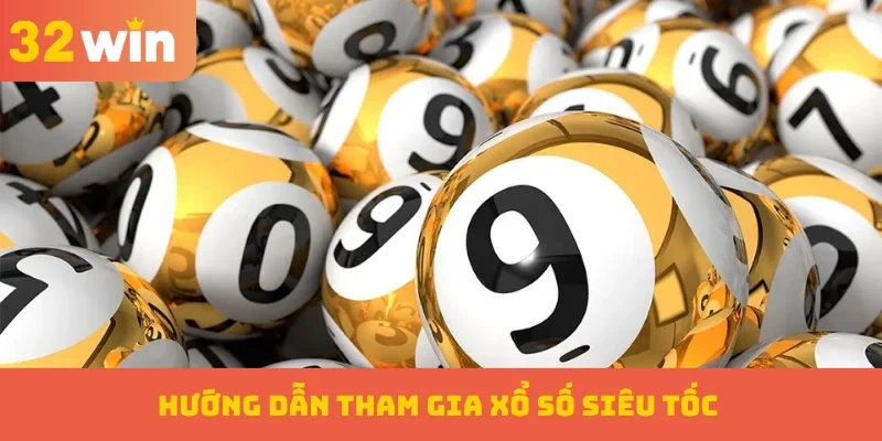 Hướng dẫn tham gia xổ số siêu tốc chỉ trong vài bước đơn giản