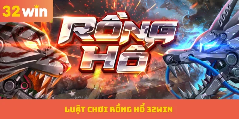 Rồng Hổ 32WIN – Sảnh Cược Tốc Độ Cao Dành Cho Hội Viên 2 Luật chơi Rồng Hổ 32WIN