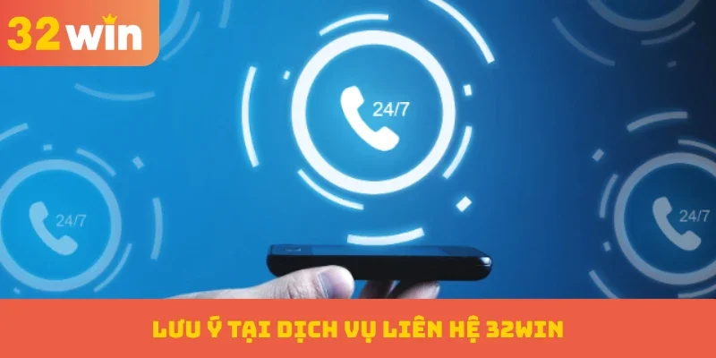 Liên hệ 32WIN 3 Lưu ý tại dịch vụ liên hệ 32WIN